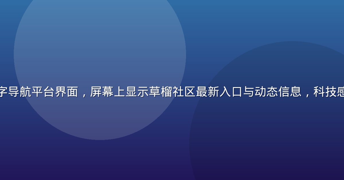 深蓝色专业数字导航平台界面，屏幕上显示草榴社区最新入口与动态信息，科技感强、信息密集
